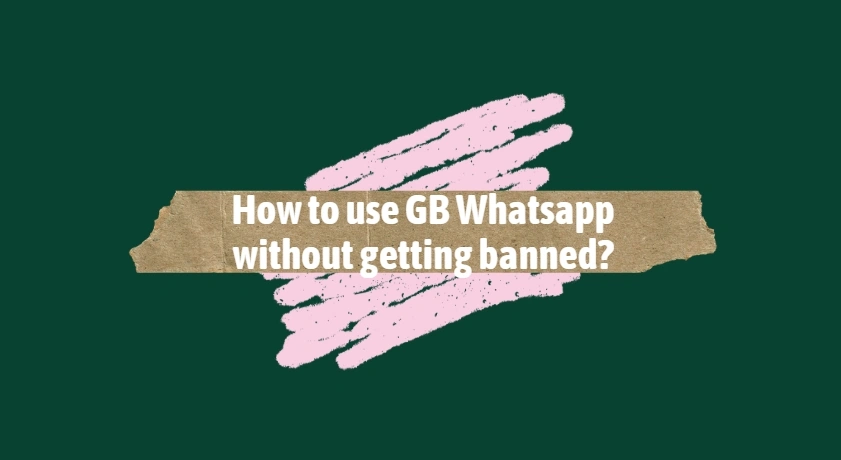 GB Whatsapp without getting banned