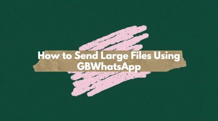 send GBWhatsApp large file